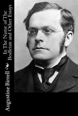 In The Name of The Bodleian and Other Essays by Birrell, Augustine