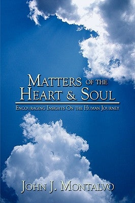 Matters of the Heart & Soul: Encouraging Insights On the Human Journey by Montalvo, John J.