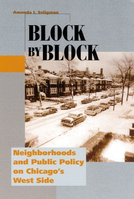 Block by Block: Neighborhoods and Public Policy on Chicago's West Side by Seligman, Amanda I.