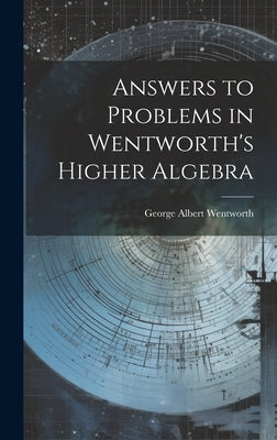Answers to Problems in Wentworth's Higher Algebra by Wentworth, George Albert