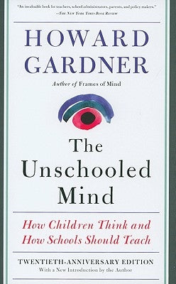 The Unschooled Mind: How Children Think and How Schools Should Teach by Gardner, Howard E.