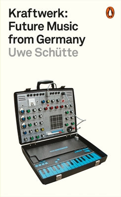 Kraftwerk: Future Music from Germany by Schütte, Uwe