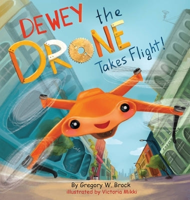 Dewey the Drone Takes Flight!: Dewey Dreams of Flying by Brock, Gregory
