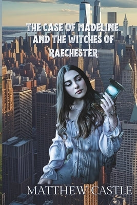 The Case of Madeline and the Witches of Raechester: Special Edition by Castle, Matthew