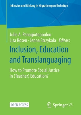 Inclusion, Education and Translanguaging: How to Promote Social Justice in (Teacher) Education? by Panagiotopoulou, Julie A.
