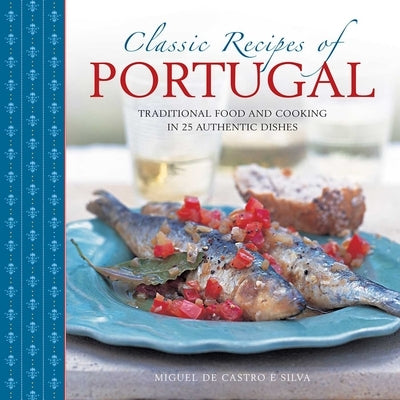 Classic Recipes of Portugal: Traditional Food and Cooking in 25 Authentic Dishes by Castro E. Silva, Miguel De