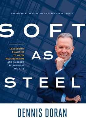 Soft as Steel: Leadership Qualities to Grow Relationships and Succeed in Business and Life by Doran, Dennis