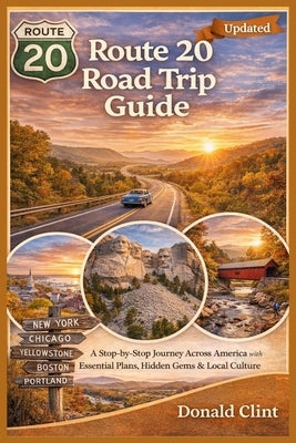 Route 20 Road Trip Guide: A Stop-by-Stop Journey Across America with Essential Plans, Hidden Gems & Local Culture by Clint, Donald