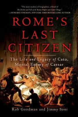Rome's Last Citizen: The Life and Legacy of Cato, Mortal Enemy of Caesar by Goodman, Rob