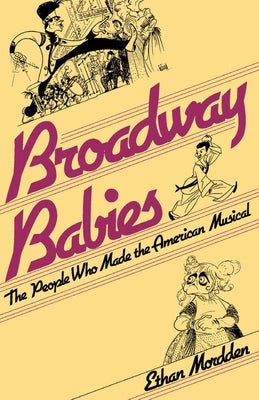 Broadway Babies: The People Who Made the American Musical by Mordden, Ethan