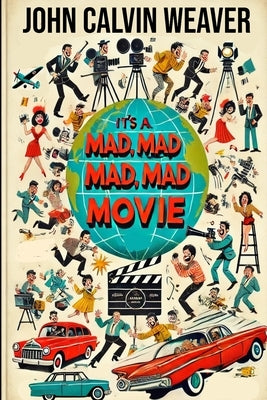 It's Mad, Mad, Mad, Mad Movie: Everything About the Film and the Cast of the 1963 Mammoth Film Event by Weaver, John Calvin