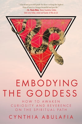 Embodying the Goddess: How to Awaken Curiosity and Reverence on the Spiritual Path by Abulafia, Cynthia