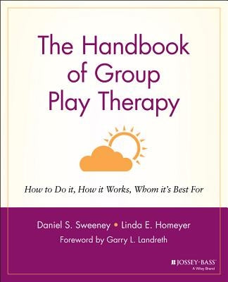 The Handbook of Group Play Therapy: How to Do It, How It Works, Whom It's Best for by Sweeney, Daniel S.