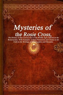 Mysteries of the Rosie Cross by Unknown