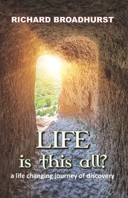 Life is this All?: a life changing journey of discovery by Broadhurst, Richard