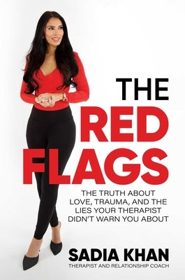 The Red Flags: The Truth about Love, Trauma, and the Lies Your Therapist Didn't Warn You about by Khan, Sadia