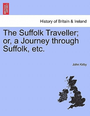 The Suffolk Traveller; Or, a Journey Through Suffolk, Etc. by Kirby, John