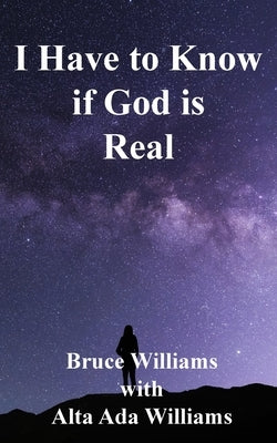I Have to Know if God is Real by Williams, Bruce