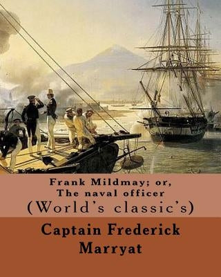 Frank Mildmay; or, The naval officer By: Captain (Frederick) Marryat: (World's classic's) by Marryat, Captain (Frederick)