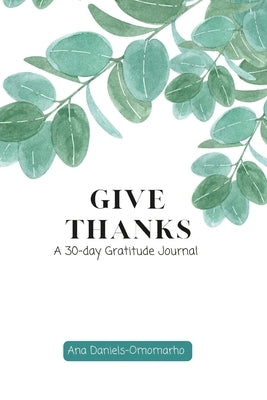 Give Thanks: A 30-Day Gratitude Journal by Daniels-Omomarho, Ana