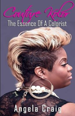 Couture Kolor: The Essence Of A Colorist by Craig, Angela
