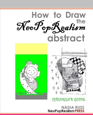How to Draw the NeoPopRealism Abstract: Children's Guide by Russ, Nadia