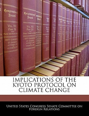 Implications of the Kyoto Protocol on Climate Change by United States Congress Senate Committee