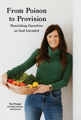 From Poison to Provision: Nourishing Ourselves as God Intended by Power, Tia