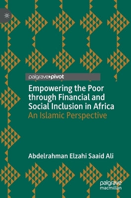 Empowering the Poor Through Financial and Social Inclusion in Africa: An Islamic Perspective by Elzahi Saaid Ali, Abdelrahman