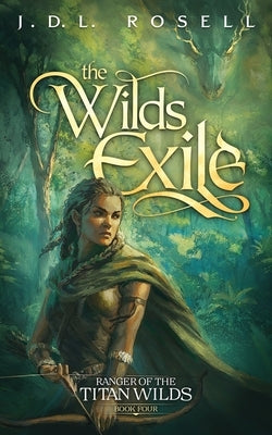 The Wilds Exile: An Epic Fantasy Novel (Ranger of the Titan Wilds, Book 4) by Rosell, J. D. L.