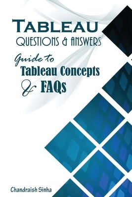 Tableau Questions & Answers: Guide to Tableau concepts and FAQs by Sinha, Chandraish
