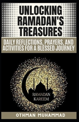 Unlocking Ramadan's Treasures: Ramadan and Daily Reflections, Prayers, and Activities for a Blessed Journey and 20 FAQs about Ramadan. by Muhammad, Othman