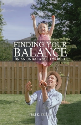 Finding Your Balance: In an Unbalanced World by Seiler, Teri K.