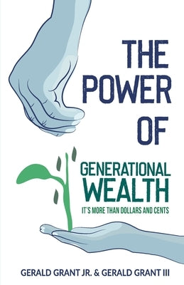 The Power of Generational Wealth: It's More Than Dollars and Cents by Grant, Gerald C., Jr.