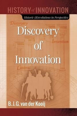 Discovery of Innovation: Historic (R)evolutions in Perspective by Van Der Kooij, B. J. G.
