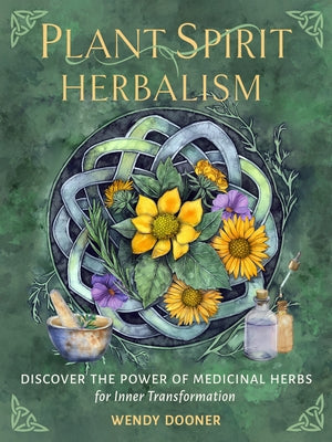 Plant Spirit Herbalism: Discover the Power of Medicinal Herbs for Inner Transformation by Dooner, Wendy