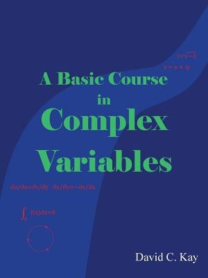 A Basic Course in Complex Variables by Kay, David C.