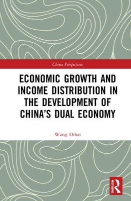 Economic Growth and Income Distribution in the Development of China's Dual Economy by Dihai, Wang