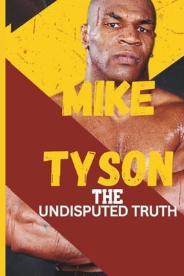 Mike Tyson: The Undisputed Truth: From Boxing Legend to Cultural Icon, the Untold Story of Triumph, Turmoil, and Transformation by Stone, Cole