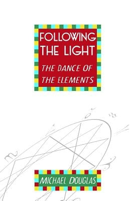 Following the Light: the Dance of the Elements by Douglas, Mark
