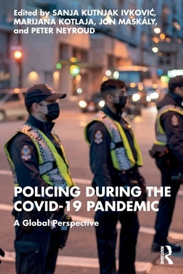 Policing during the COVID-19 Pandemic: A Global Perspective by Ivkovich, Sanja Kutnjak