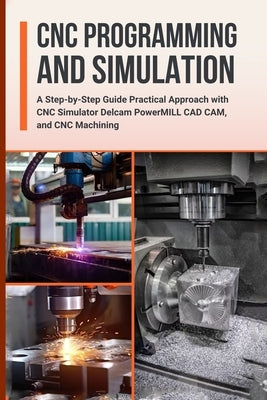 CNC Programming and Simulation: A Step-by-Step Guide Practical Approach with CNC Simulator Delcam PowerMILL CAD CAM, and CNC Machining by Yoshihiro, Nishioka