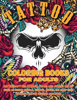 Tattoo Coloring Book for Adults: Art Therapy Relaxation, Peace and Stress Relief, Such As Sugar Skulls, Hearts, Roses, Koi Carp Fish, Butterfly Tattoo by Smile, V. Man