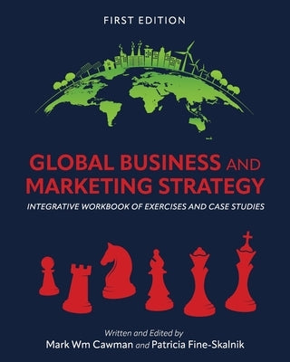 Global Business and Marketing Strategy: Integrative Workbook of Exercises and Case Studies by Cawman, Mark Wm