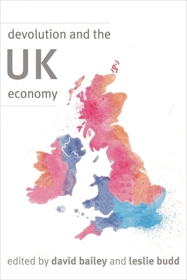 Devolution and the UK Economy by Bailey, David
