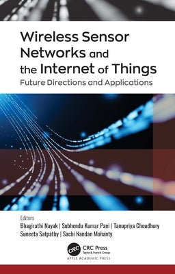 Wireless Sensor Networks and the Internet of Things: Future Directions and Applications by Nayak, Bhagirathi