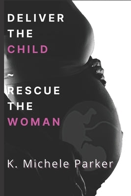 Deliver The Child Rescue The Woman by Parker, K. Michele
