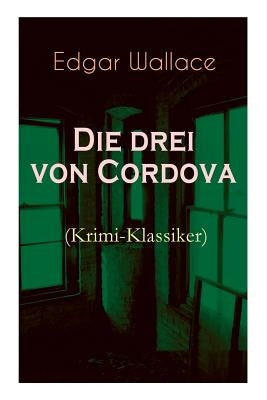 Die drei von Cordova (Krimi-Klassiker): Detektivroman des berühmten Krimiautors by Wallace, Edgar