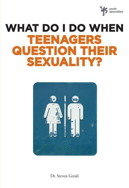 What Do I Do When Teenagers Question Their Sexuality? by Gerali, Steven