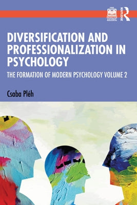 Diversification and Professionalization in Psychology: The Formation of Modern Psychology Volume 2 by Pléh, Csaba